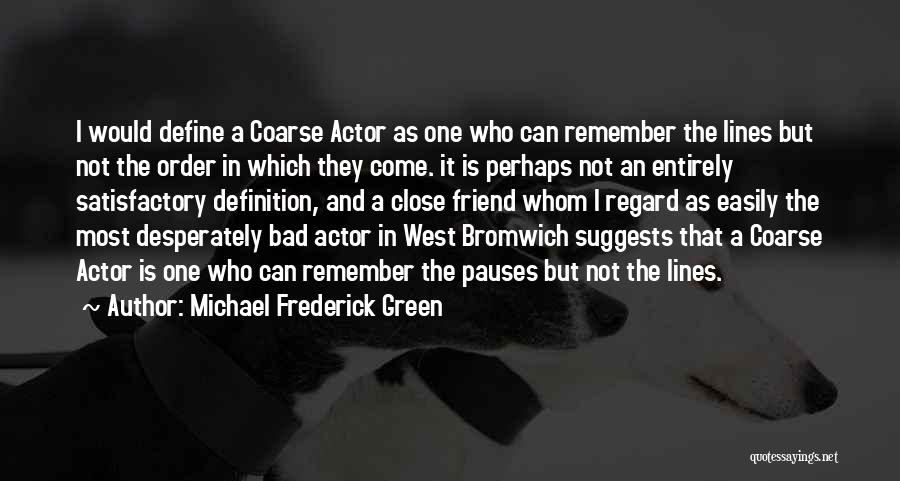 Michael Frederick Green Quotes: I Would Define A Coarse Actor As One Who Can Remember The Lines But Not The Order In Which They