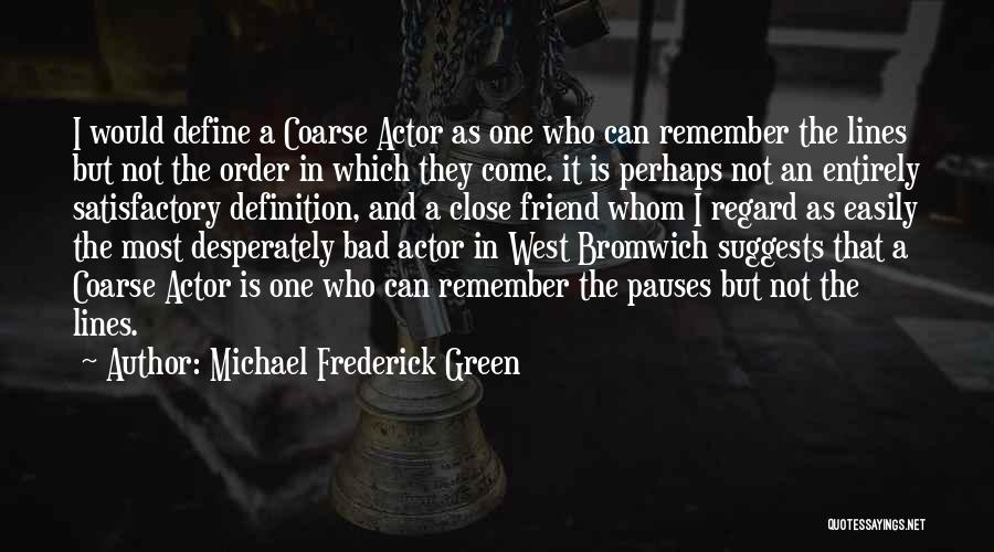 Michael Frederick Green Quotes: I Would Define A Coarse Actor As One Who Can Remember The Lines But Not The Order In Which They