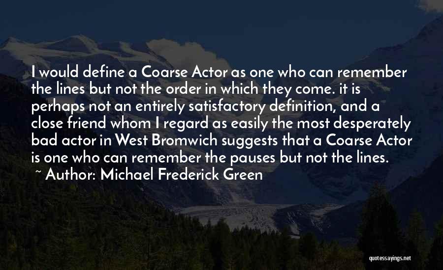 Michael Frederick Green Quotes: I Would Define A Coarse Actor As One Who Can Remember The Lines But Not The Order In Which They