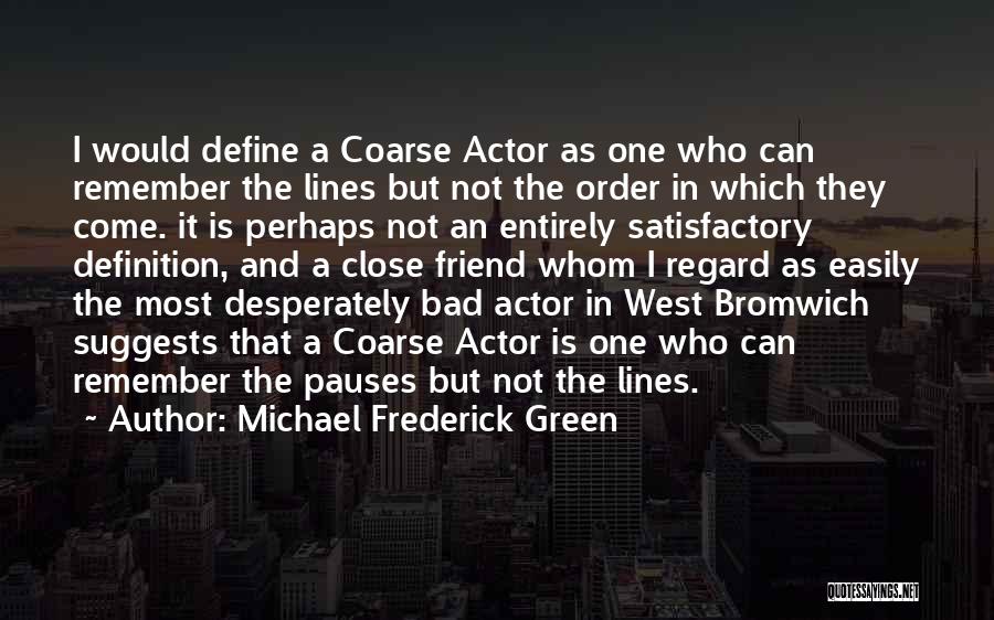 Michael Frederick Green Quotes: I Would Define A Coarse Actor As One Who Can Remember The Lines But Not The Order In Which They