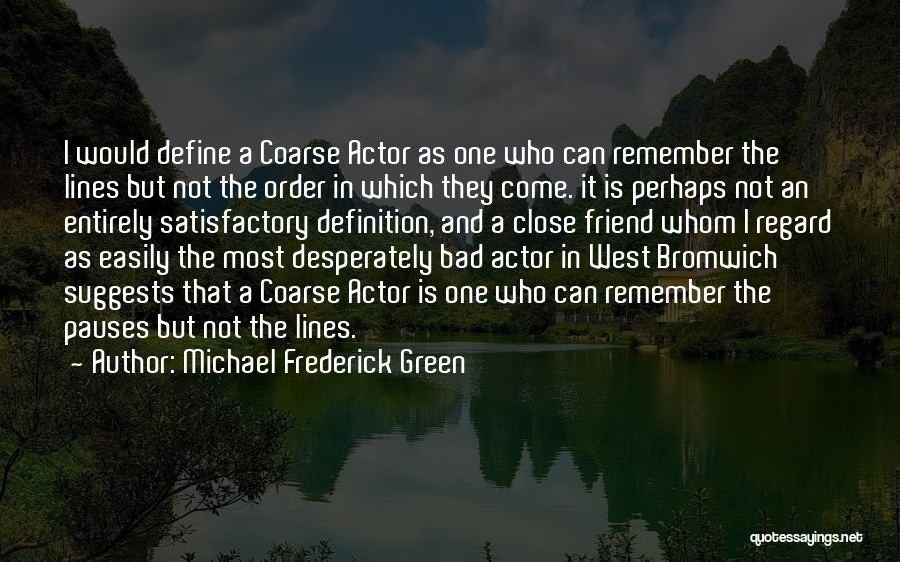 Michael Frederick Green Quotes: I Would Define A Coarse Actor As One Who Can Remember The Lines But Not The Order In Which They