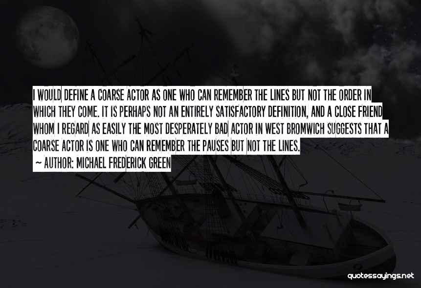 Michael Frederick Green Quotes: I Would Define A Coarse Actor As One Who Can Remember The Lines But Not The Order In Which They