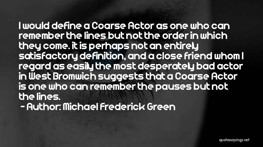 Michael Frederick Green Quotes: I Would Define A Coarse Actor As One Who Can Remember The Lines But Not The Order In Which They