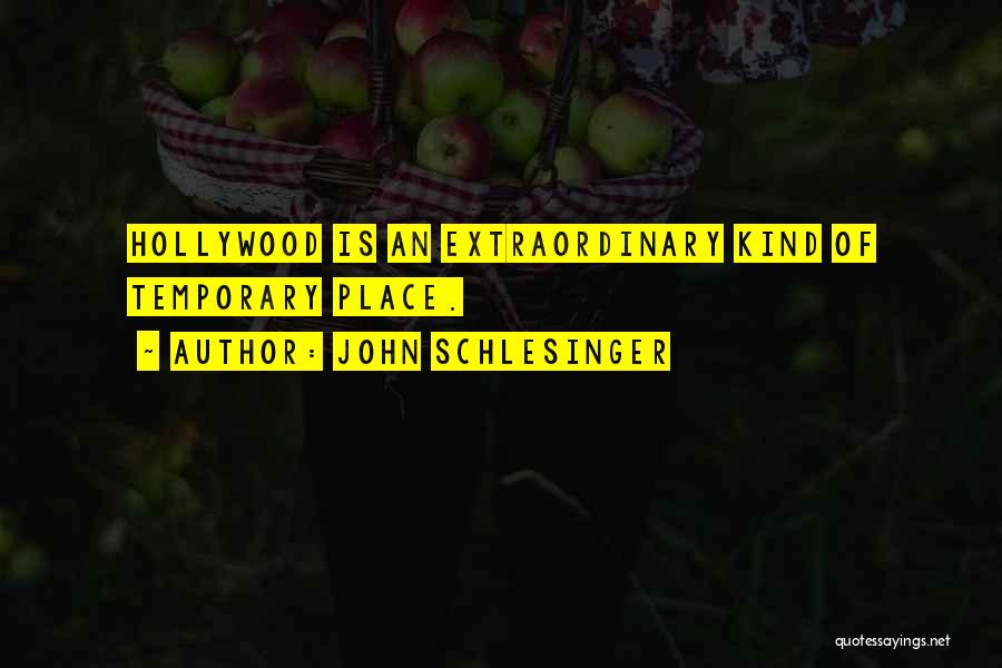 John Schlesinger Quotes: Hollywood Is An Extraordinary Kind Of Temporary Place.