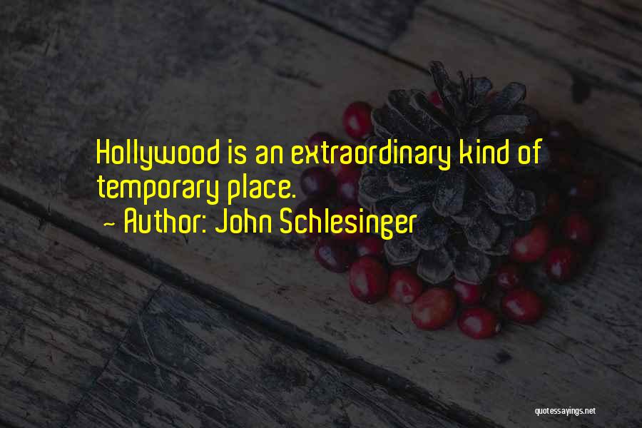 John Schlesinger Quotes: Hollywood Is An Extraordinary Kind Of Temporary Place.