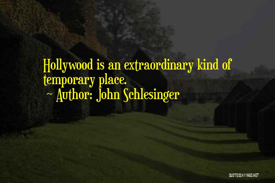 John Schlesinger Quotes: Hollywood Is An Extraordinary Kind Of Temporary Place.