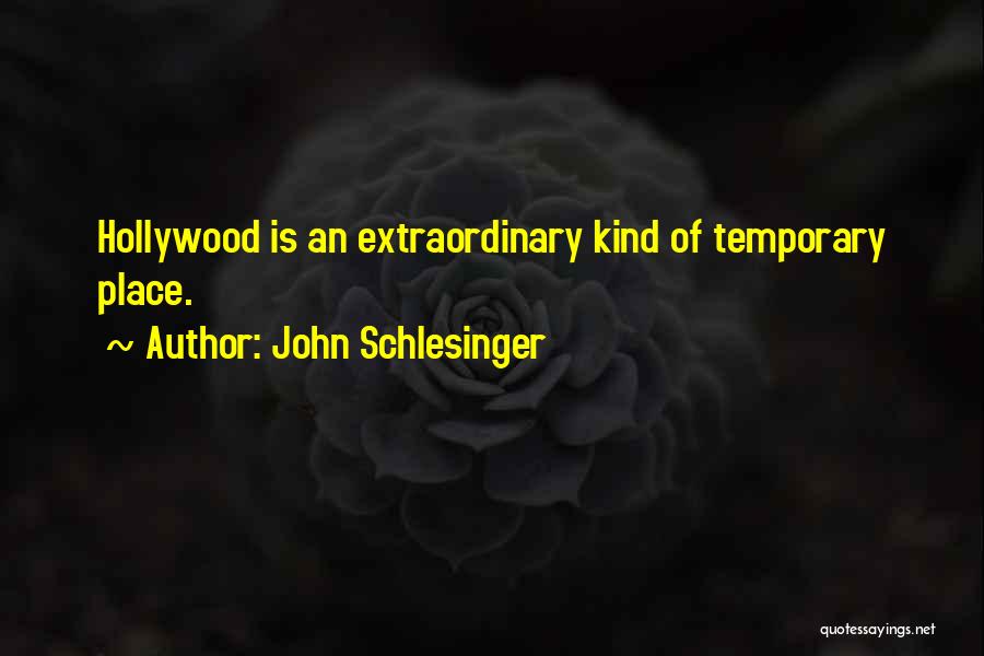 John Schlesinger Quotes: Hollywood Is An Extraordinary Kind Of Temporary Place.