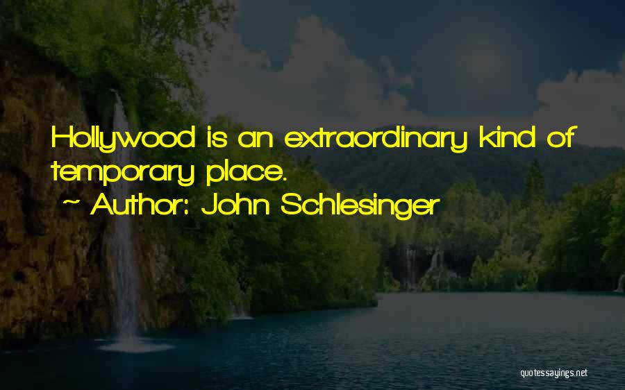 John Schlesinger Quotes: Hollywood Is An Extraordinary Kind Of Temporary Place.