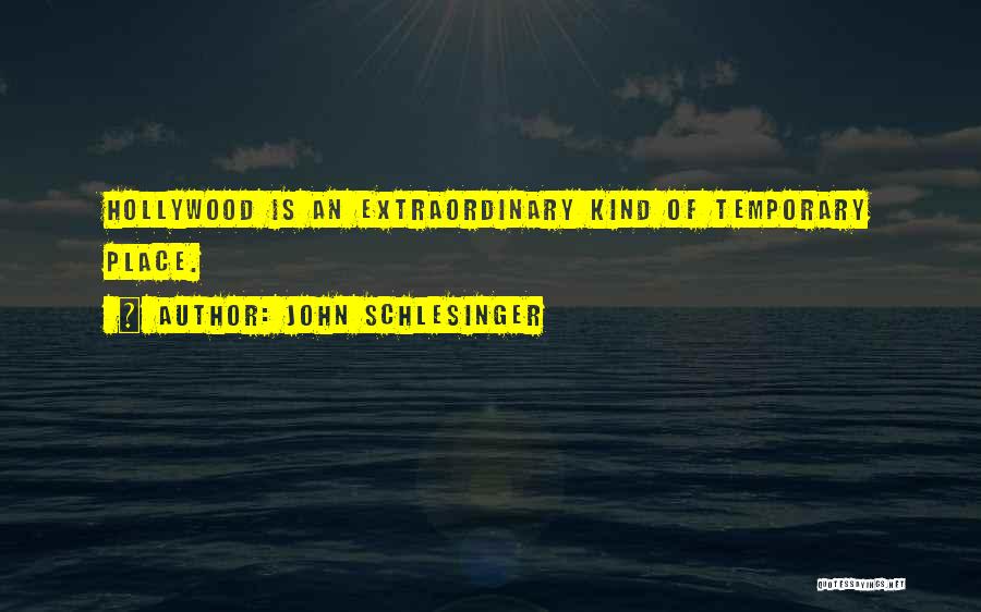John Schlesinger Quotes: Hollywood Is An Extraordinary Kind Of Temporary Place.