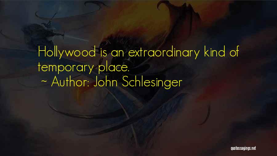 John Schlesinger Quotes: Hollywood Is An Extraordinary Kind Of Temporary Place.