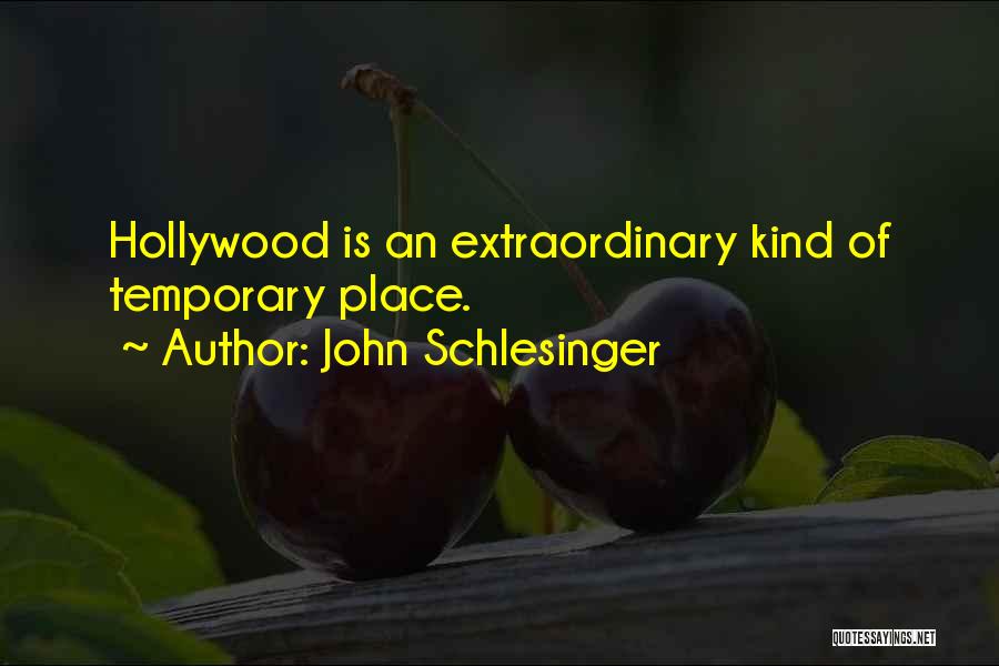 John Schlesinger Quotes: Hollywood Is An Extraordinary Kind Of Temporary Place.