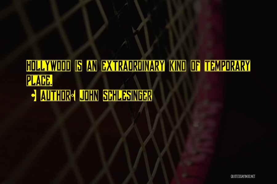 John Schlesinger Quotes: Hollywood Is An Extraordinary Kind Of Temporary Place.