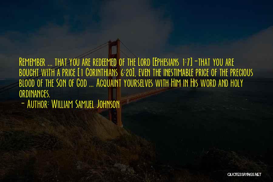 William Samuel Johnson Quotes: Remember ... That You Are Redeemed Of The Lord [ephesians 1:7]-that You Are Bought With A Price [1 Corinthians 6:20],