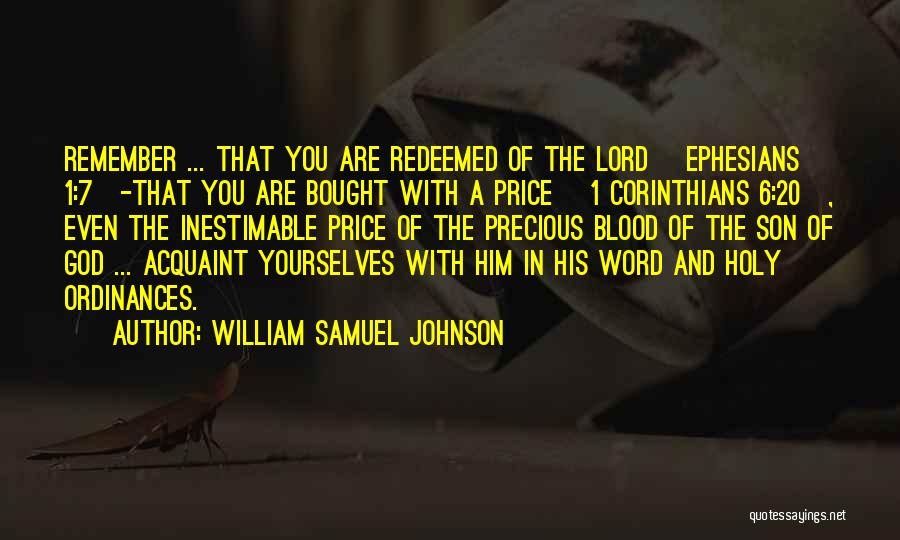 William Samuel Johnson Quotes: Remember ... That You Are Redeemed Of The Lord [ephesians 1:7]-that You Are Bought With A Price [1 Corinthians 6:20],