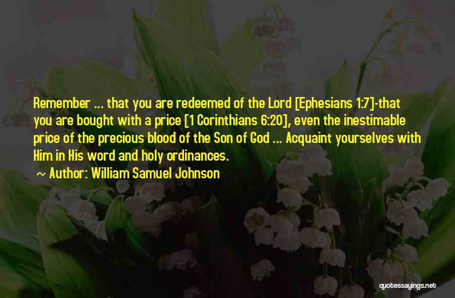 William Samuel Johnson Quotes: Remember ... That You Are Redeemed Of The Lord [ephesians 1:7]-that You Are Bought With A Price [1 Corinthians 6:20],