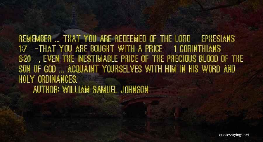 William Samuel Johnson Quotes: Remember ... That You Are Redeemed Of The Lord [ephesians 1:7]-that You Are Bought With A Price [1 Corinthians 6:20],