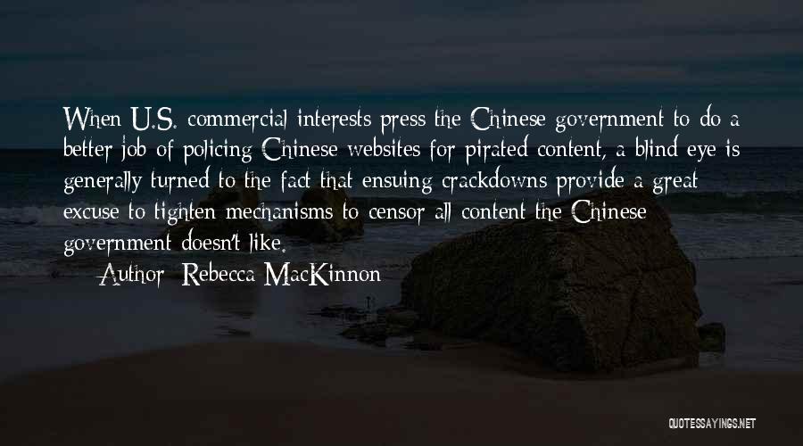 Rebecca MacKinnon Quotes: When U.s. Commercial Interests Press The Chinese Government To Do A Better Job Of Policing Chinese Websites For Pirated Content,