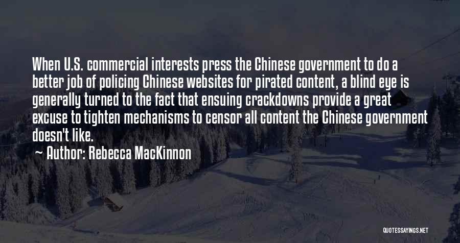 Rebecca MacKinnon Quotes: When U.s. Commercial Interests Press The Chinese Government To Do A Better Job Of Policing Chinese Websites For Pirated Content,