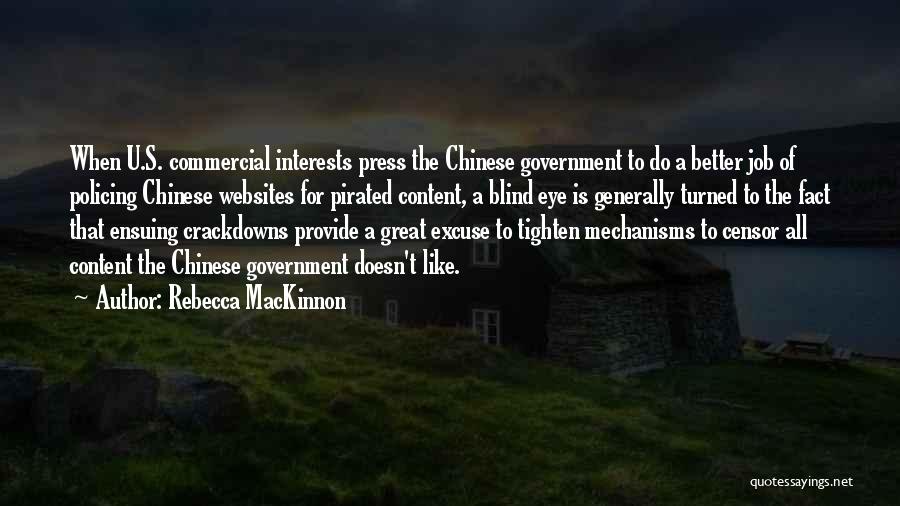 Rebecca MacKinnon Quotes: When U.s. Commercial Interests Press The Chinese Government To Do A Better Job Of Policing Chinese Websites For Pirated Content,