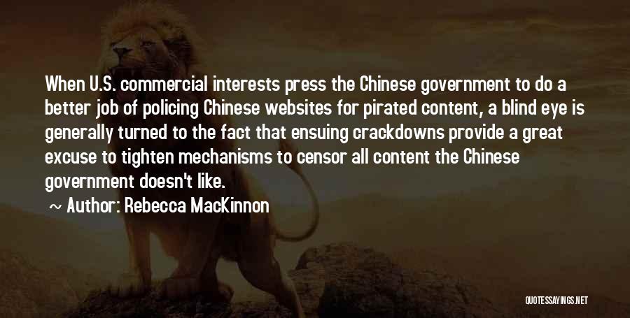 Rebecca MacKinnon Quotes: When U.s. Commercial Interests Press The Chinese Government To Do A Better Job Of Policing Chinese Websites For Pirated Content,