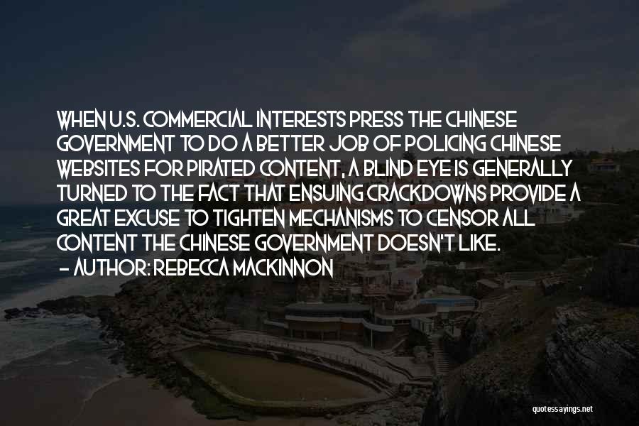 Rebecca MacKinnon Quotes: When U.s. Commercial Interests Press The Chinese Government To Do A Better Job Of Policing Chinese Websites For Pirated Content,