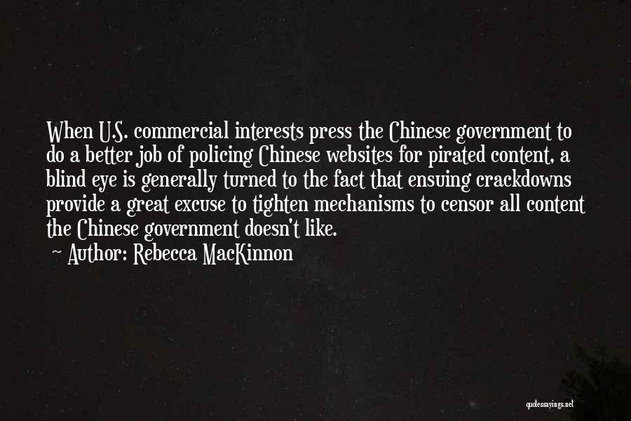 Rebecca MacKinnon Quotes: When U.s. Commercial Interests Press The Chinese Government To Do A Better Job Of Policing Chinese Websites For Pirated Content,