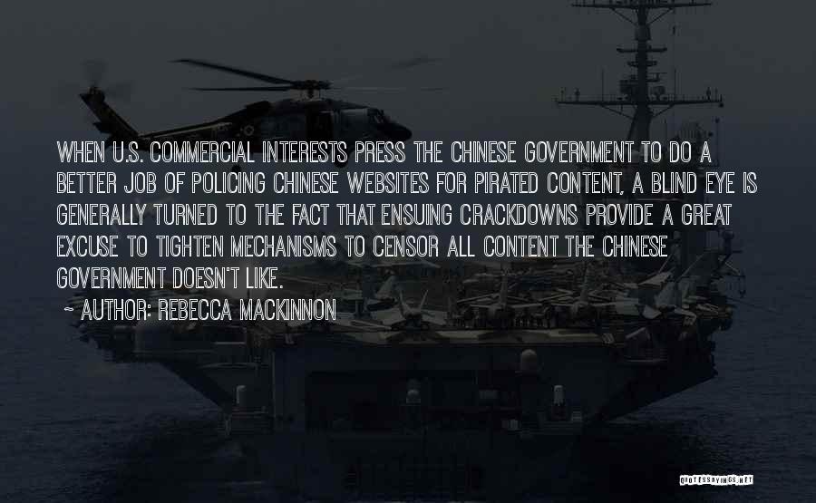 Rebecca MacKinnon Quotes: When U.s. Commercial Interests Press The Chinese Government To Do A Better Job Of Policing Chinese Websites For Pirated Content,