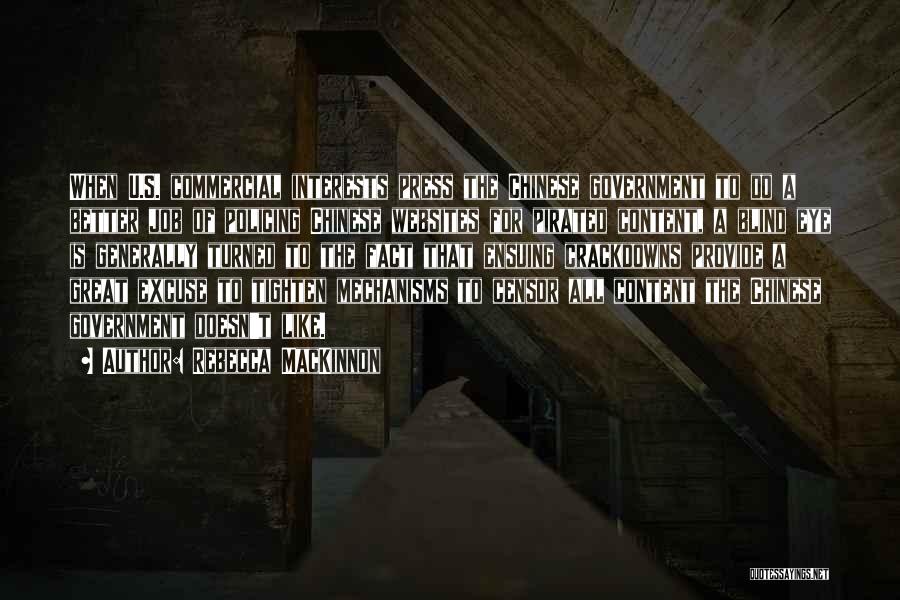 Rebecca MacKinnon Quotes: When U.s. Commercial Interests Press The Chinese Government To Do A Better Job Of Policing Chinese Websites For Pirated Content,