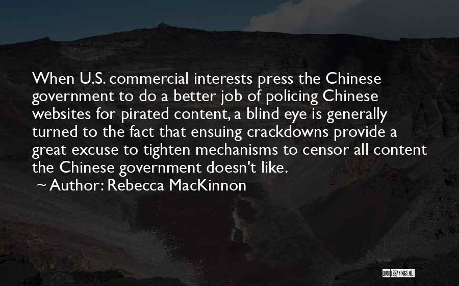 Rebecca MacKinnon Quotes: When U.s. Commercial Interests Press The Chinese Government To Do A Better Job Of Policing Chinese Websites For Pirated Content,