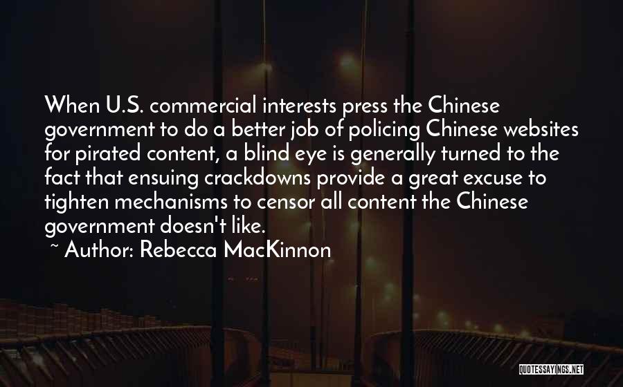 Rebecca MacKinnon Quotes: When U.s. Commercial Interests Press The Chinese Government To Do A Better Job Of Policing Chinese Websites For Pirated Content,