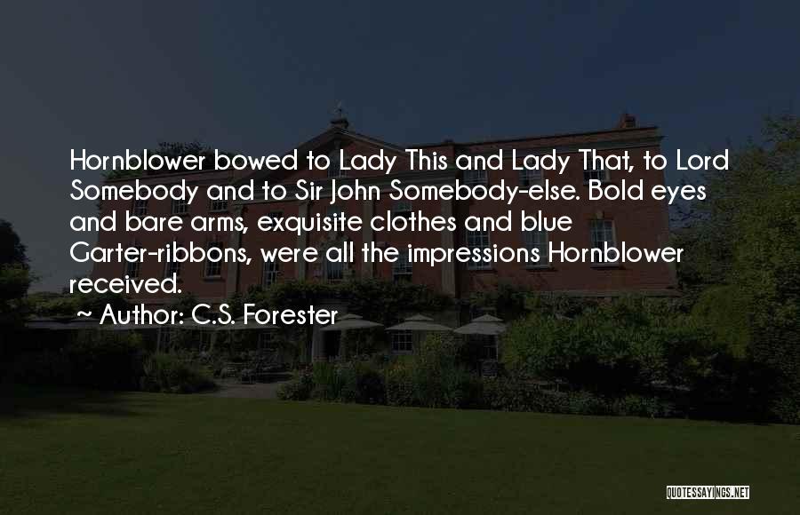 C.S. Forester Quotes: Hornblower Bowed To Lady This And Lady That, To Lord Somebody And To Sir John Somebody-else. Bold Eyes And Bare