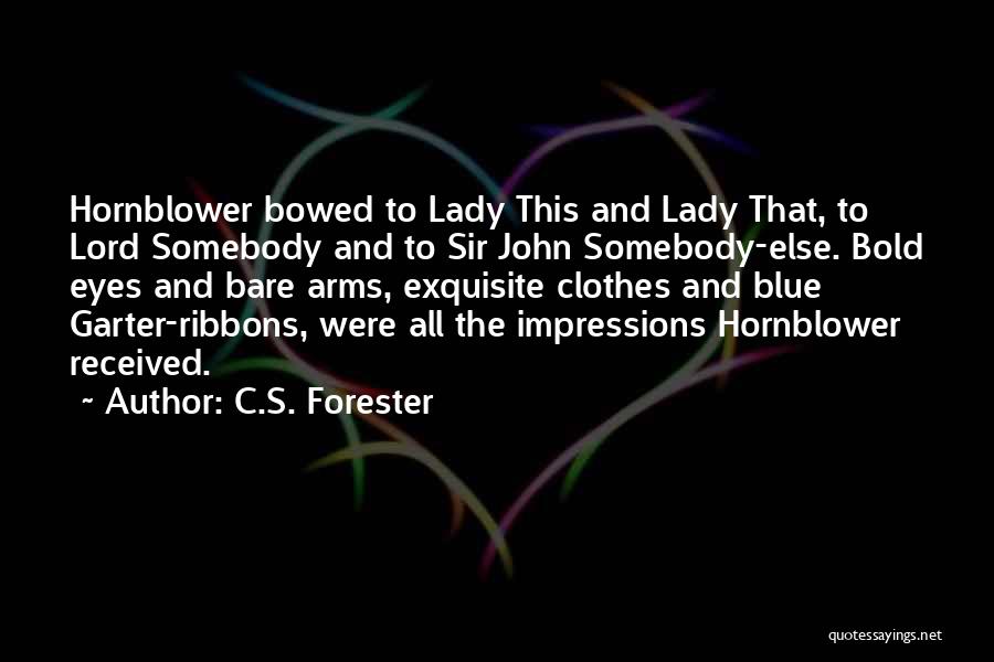 C.S. Forester Quotes: Hornblower Bowed To Lady This And Lady That, To Lord Somebody And To Sir John Somebody-else. Bold Eyes And Bare