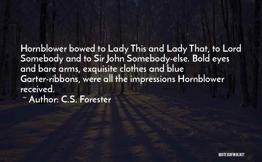 C.S. Forester Quotes: Hornblower Bowed To Lady This And Lady That, To Lord Somebody And To Sir John Somebody-else. Bold Eyes And Bare