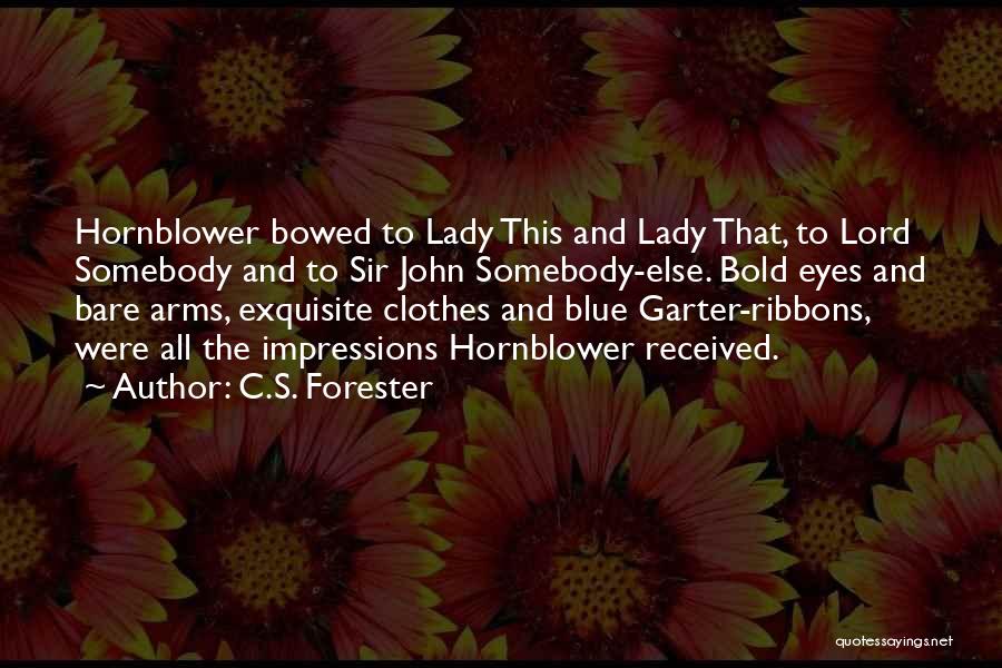 C.S. Forester Quotes: Hornblower Bowed To Lady This And Lady That, To Lord Somebody And To Sir John Somebody-else. Bold Eyes And Bare