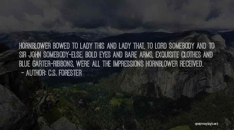 C.S. Forester Quotes: Hornblower Bowed To Lady This And Lady That, To Lord Somebody And To Sir John Somebody-else. Bold Eyes And Bare