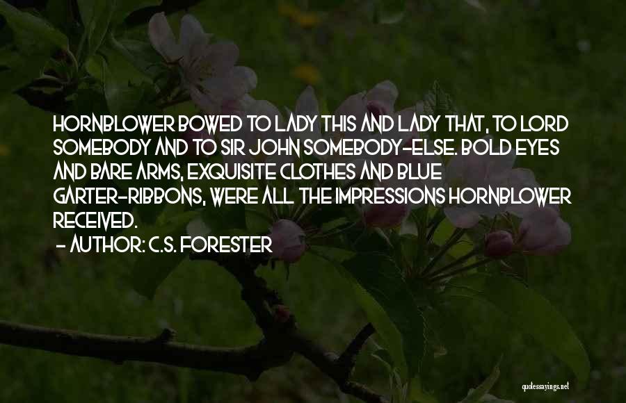 C.S. Forester Quotes: Hornblower Bowed To Lady This And Lady That, To Lord Somebody And To Sir John Somebody-else. Bold Eyes And Bare