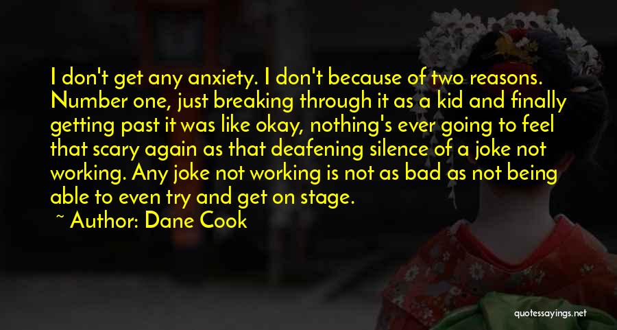 Dane Cook Quotes: I Don't Get Any Anxiety. I Don't Because Of Two Reasons. Number One, Just Breaking Through It As A Kid