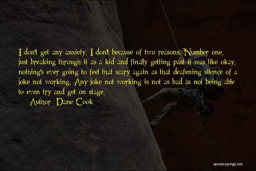 Dane Cook Quotes: I Don't Get Any Anxiety. I Don't Because Of Two Reasons. Number One, Just Breaking Through It As A Kid