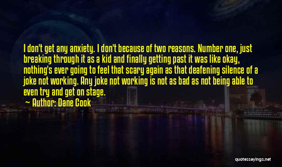 Dane Cook Quotes: I Don't Get Any Anxiety. I Don't Because Of Two Reasons. Number One, Just Breaking Through It As A Kid