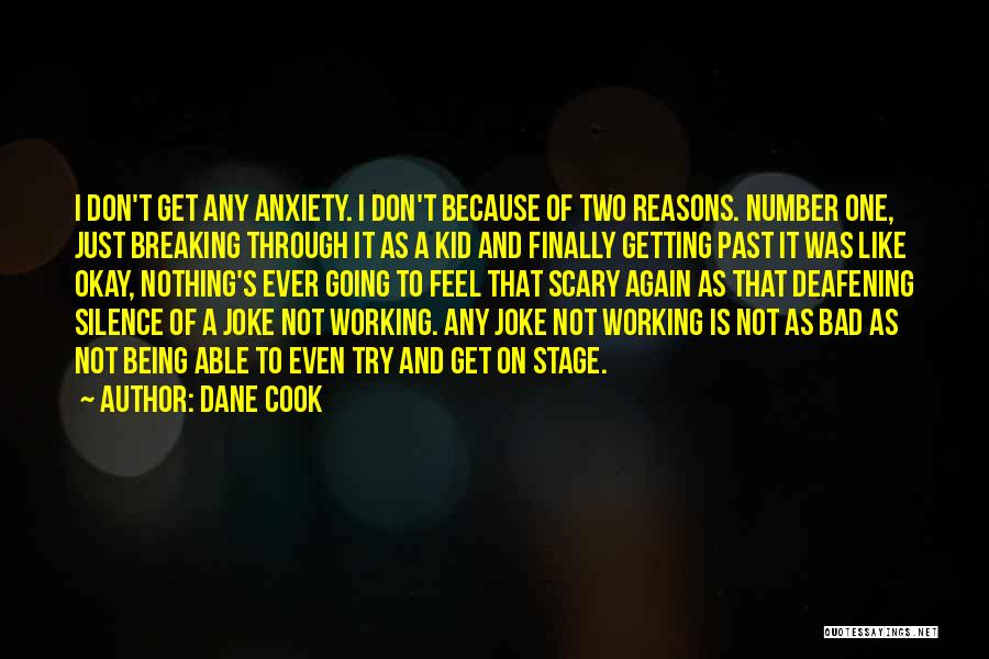 Dane Cook Quotes: I Don't Get Any Anxiety. I Don't Because Of Two Reasons. Number One, Just Breaking Through It As A Kid