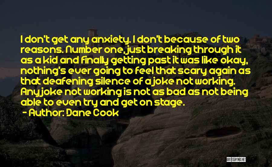 Dane Cook Quotes: I Don't Get Any Anxiety. I Don't Because Of Two Reasons. Number One, Just Breaking Through It As A Kid