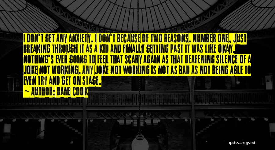 Dane Cook Quotes: I Don't Get Any Anxiety. I Don't Because Of Two Reasons. Number One, Just Breaking Through It As A Kid