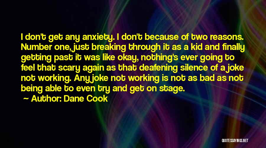 Dane Cook Quotes: I Don't Get Any Anxiety. I Don't Because Of Two Reasons. Number One, Just Breaking Through It As A Kid