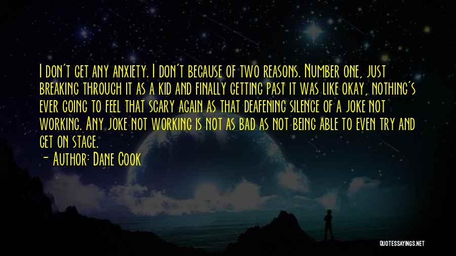 Dane Cook Quotes: I Don't Get Any Anxiety. I Don't Because Of Two Reasons. Number One, Just Breaking Through It As A Kid