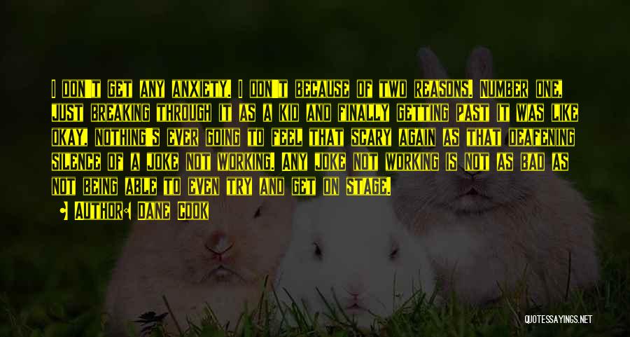 Dane Cook Quotes: I Don't Get Any Anxiety. I Don't Because Of Two Reasons. Number One, Just Breaking Through It As A Kid