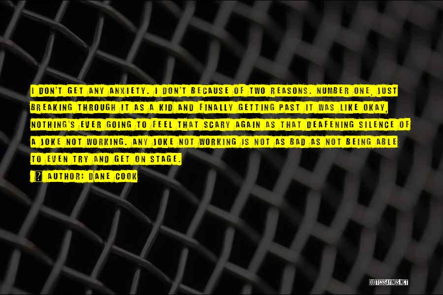 Dane Cook Quotes: I Don't Get Any Anxiety. I Don't Because Of Two Reasons. Number One, Just Breaking Through It As A Kid