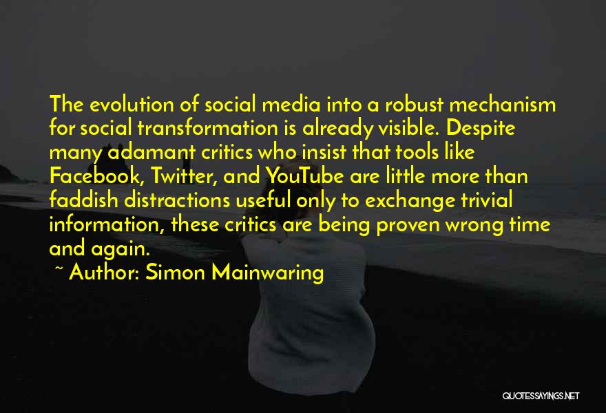 Simon Mainwaring Quotes: The Evolution Of Social Media Into A Robust Mechanism For Social Transformation Is Already Visible. Despite Many Adamant Critics Who