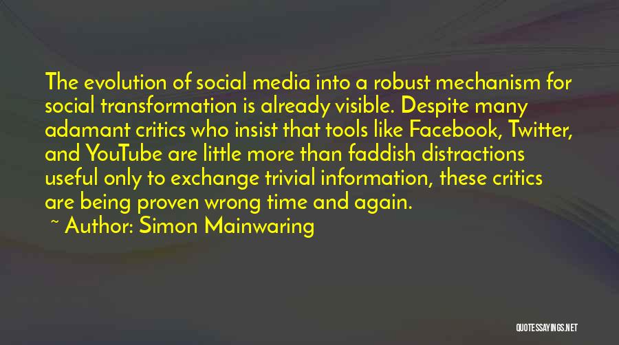 Simon Mainwaring Quotes: The Evolution Of Social Media Into A Robust Mechanism For Social Transformation Is Already Visible. Despite Many Adamant Critics Who