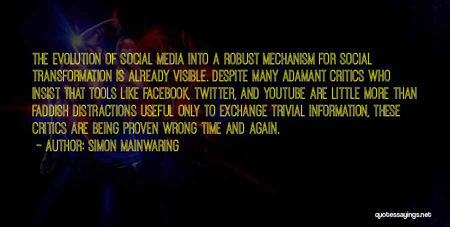 Simon Mainwaring Quotes: The Evolution Of Social Media Into A Robust Mechanism For Social Transformation Is Already Visible. Despite Many Adamant Critics Who