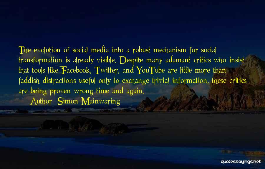 Simon Mainwaring Quotes: The Evolution Of Social Media Into A Robust Mechanism For Social Transformation Is Already Visible. Despite Many Adamant Critics Who